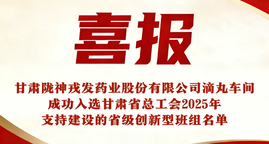 喜报：热烈祝贺长运娱乐-长运注册-官方指定注册登录平台 cyyl
滴丸车间成功入选甘肃省总工会2025年支持建设的省级创新型班组名单